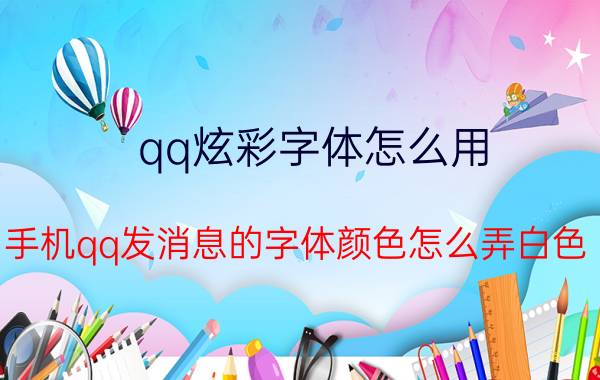 qq炫彩字体怎么用 手机qq发消息的字体颜色怎么弄白色？